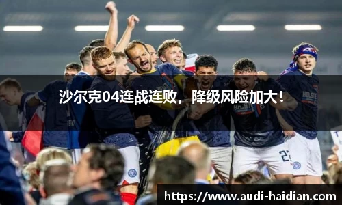 沙尔克04连战连败，降级风险加大！