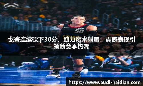 戈登连续砍下30分，助力魔术射鹰：震撼表现引领新赛季热潮