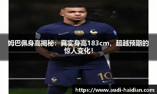 姆巴佩身高揭秘：真实身高183cm，超越预期的惊人变化！