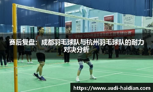赛后复盘：成都羽毛球队与杭州羽毛球队的耐力对决分析