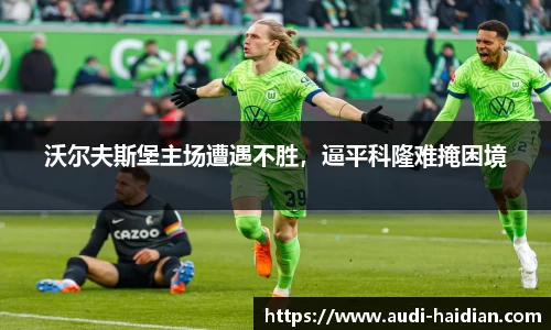 沃尔夫斯堡主场遭遇不胜，逼平科隆难掩困境