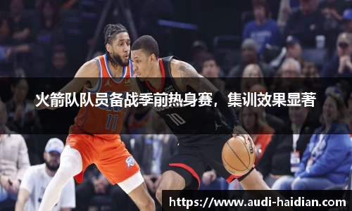 火箭队队员备战季前热身赛，集训效果显著