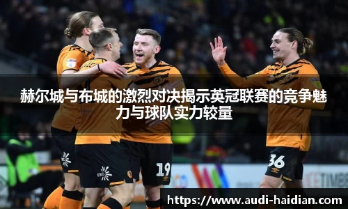 赫尔城与布城的激烈对决揭示英冠联赛的竞争魅力与球队实力较量