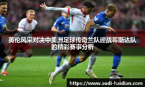 英伦风采对决中美洲足球传奇兰队迎战哥斯达队的精彩赛事分析