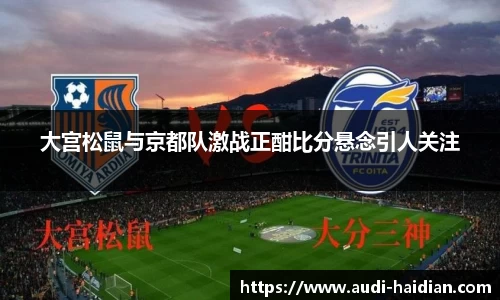 大宫松鼠与京都队激战正酣比分悬念引人关注