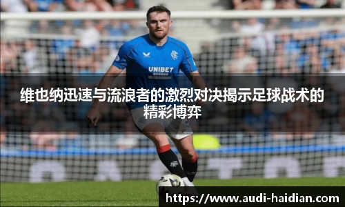维也纳迅速与流浪者的激烈对决揭示足球战术的精彩博弈