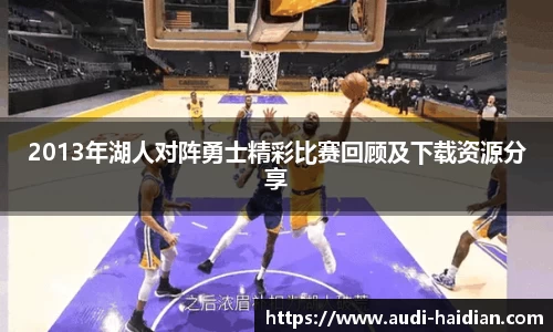 2013年湖人对阵勇士精彩比赛回顾及下载资源分享