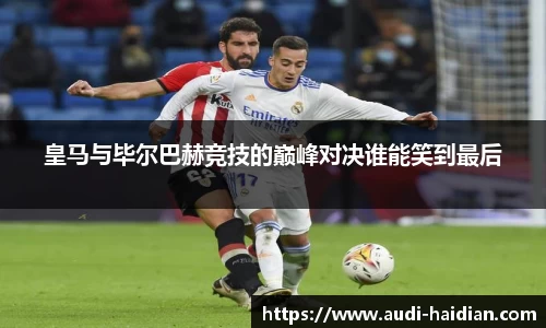 皇马与毕尔巴赫竞技的巅峰对决谁能笑到最后