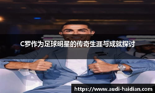 C罗作为足球明星的传奇生涯与成就探讨